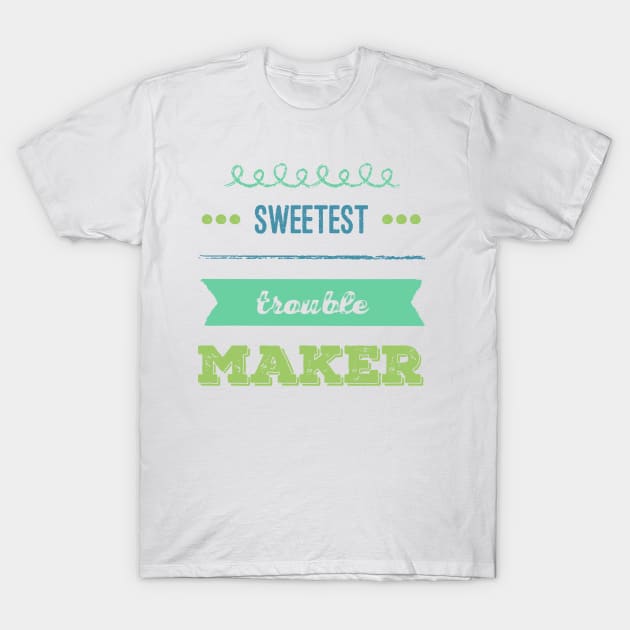 Sweetest trouble maker T-Shirt by BoogieCreates